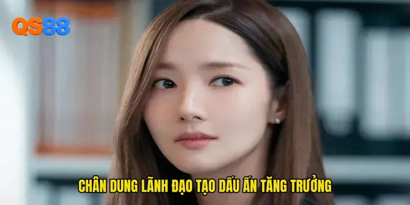 Chân dung lãnh đạo tạo dấu ấn tăng trưởng
